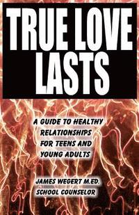 bokomslag True Love Lasts: A guide to healthy relationships for teens and young adults