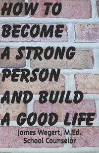 bokomslag How to Become a Strong Person and Build a Good Life