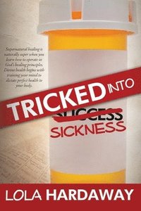 bokomslag Tricked Into Sickness: An Eye-Opening Guide to Perfect Health