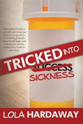 bokomslag Tricked Into Sickness: An Eye-Opening Guide to Perfect Health