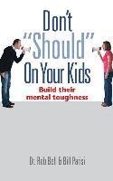 bokomslag Don't 'Should' on Your Kids: Build Their Mental Toughness