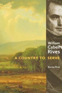 bokomslag William Cabell Rives: A Country to Serve