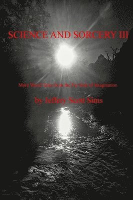 Science and Sorcery III: More Weird Tales from the Far Side of Imagination