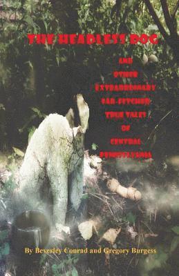 bokomslag The Headless Dog: and Other Extraordinary Far-Fetched True Tales of Central Pennsylvania