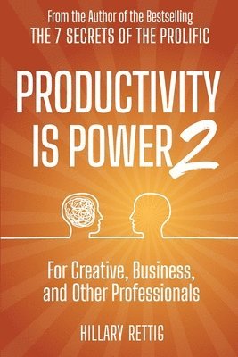 Productivity is Power 2: For Creative, Business, and Other Professionals 1