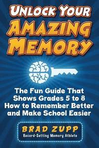 bokomslag Unlock Your Amazing Memory: The Fun Guide That Shows Grades 5 to 8 How to Remember Better and Make School Easier