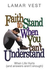 bokomslag Faith to Stand When You Can't Understand: When Life Hurts and Answers Aren't Enough