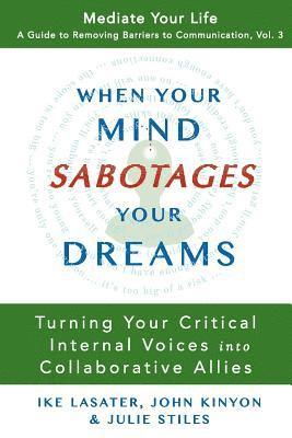 John Kinyon, Julie Stiles, Ike Lasater - When Your Mind Sabotages Your Dreams: Turning Your Critical Internal Voice into Collaborative Allies, Häftad