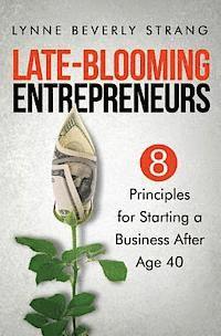 Late-Blooming Entrepreneurs: Eight Principles for Starting a Business After Age 40 1