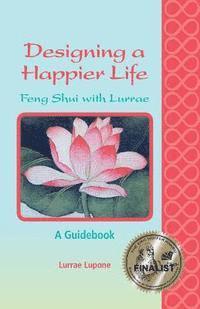 bokomslag Designing a Happier Life - Feng Shui with Lurrae - A Guidebook