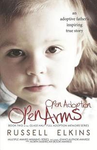 bokomslag Open Adoption, Open Arms: (book 2) An Adoptive Father's Inspiring True Story