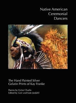 bokomslag Native American Ceremonial Dancers: The Hand Painted Silver Gelatin Prints of Kay Franke'