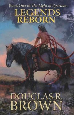 Douglas R. Brown, Douglas R., Brown, Kara Klotz, Becca Brown - Legends Reborn (The Light of Epertase, Book one), Häftad