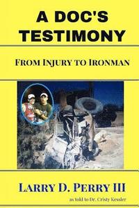 bokomslag A Doc's Testimony: From Injury To Ironman