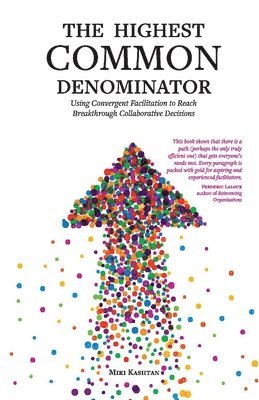 bokomslag The Highest Common Denominator: Using Convergent Facilitation to Reach Breakthrough Collaborative Decisions