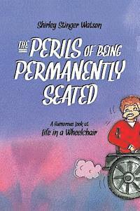 bokomslag The Perils of Being Permanently Seated: A Humorous Look at Life in a Wheelchair