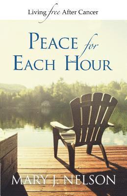 Mary J. Nelson, Mary J Nelson - Peace for Each Hour: Living Free After Cancer, Häftad