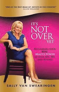 bokomslag It's Not Over Yet!: Reclaiming your REAL BEAUTY POWER in your 40s, 50s and Beyond