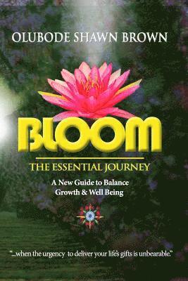 bokomslag Bloom the Essential Journey: A New Guide to Balance, Growth & Well Being