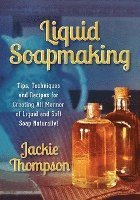 bokomslag Liquid Soapmaking: Tips, Techniques and Recipes for Creating All Manner of Liquid and Soft Soap Naturally!
