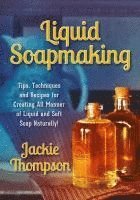 bokomslag Liquid Soapmaking: Tips, Techniques and Recipes for Creating All Manner of Liquid and Soft Soap Naturally!