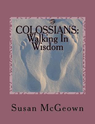 Colossians: Walking in Wisdom: A Bible Study on the New Testament Book of Colossians 1