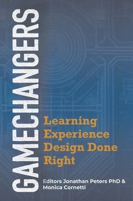 Jonathan Peters, Monica Cornetti - GameChangers: Learning Experience Design Done Right, Inbunden