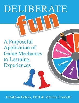 Jonathan Peters, Monica Cornetti - Deliberate Fun: A Purposeful Application of Game Mechanics to Learning Experiences, Inbunden