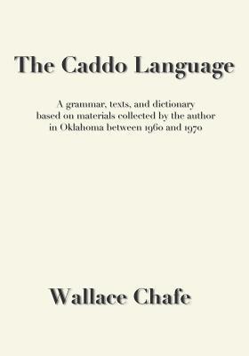 Wallace Chafe - The Caddo Language: A grammar, texts, and dictionary based on materials collected by the author in Oklahoma between 1960 and 1970, Häftad