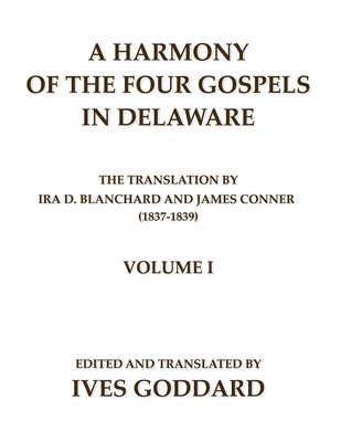 Ives Goddard - A Harmony of the Four Gospels in Delaware; The translation by Ira D. Blanchard and James Conner (1837-1839) Volume I, Häftad