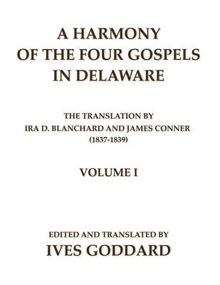 A Harmony of the Four Gospels in Delaware; The translation by Ira D. Blanchard and James Conner (1837-1839) Volume I 1