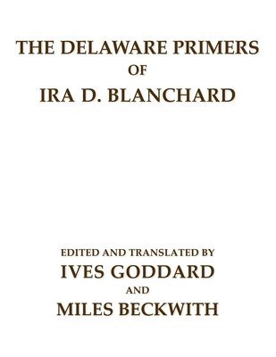 Ives Goddard, Miles Beckwith - The Delaware Primers of Ira D. Blanchard, Häftad