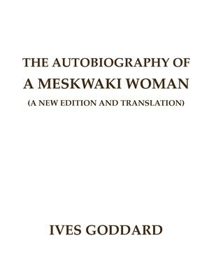 Ives Goddard - The Autobiography of a Meskwaki Woman: A New Edition and Translation:, Häftad