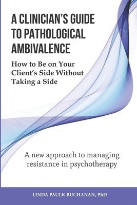 A Clinician's Guide to Pathological Ambivalence: How to Be on Your Client's Side Without Taking a Side 1