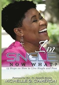 bokomslag I'm Single. Now What? 13 Steps on How to Live Single and Free