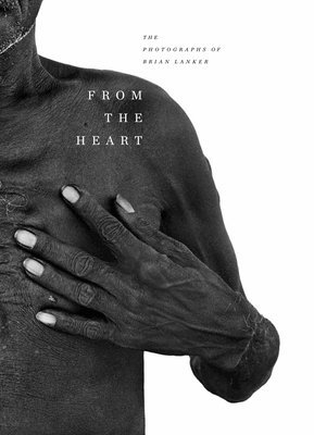 bokomslag From the Heart: The Photographs of Brian Lanker