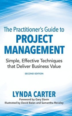 The Practitioner's Guide to Project Management: Simple, Effective Techniques That Deliver Business Value 1