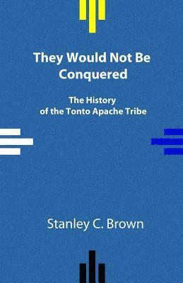 bokomslag They Would Not Be Conquered: The History of the Tonto Apache Tribe