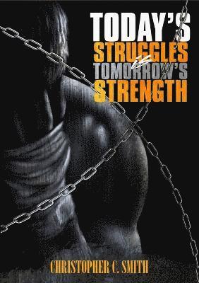 Christopher C Smith, Christopher C. Smith - Today's Struggles Is Tomorrow's Strength, Häftad