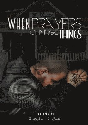 Christopher C Smith, Christopher C. Smith - When Prayers Change Things, Häftad