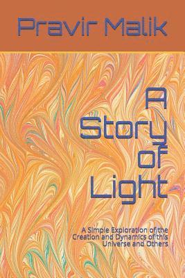 A Story of Light: A Simple Exploration of the Creation and Dynamics of this Universe and Others 1