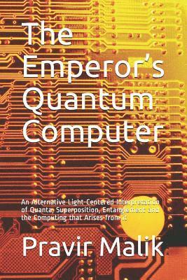 The Emperor's Quantum Computer: An Alternative Light-Centered Interpretation of Quanta, Superposition, Entanglement and the Computing That Arises from 1