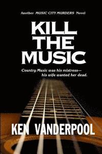 bokomslag Kill The Music: Country music was his mistress-his wife wanted her dead.