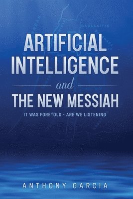 Anthony Garcia - Artificial Intelligence and the New Messiah, Häftad
