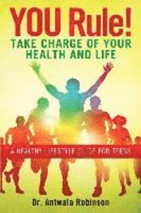 bokomslag You Rule! Take Charge of Your Health and Life: A Healthy Lifestyle Guide for Teens