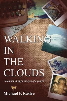 Michael F Kastre - Walking in the Clouds - Colombia Through the Eyes of a Gringo, Häftad