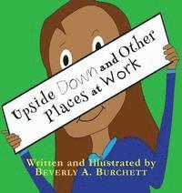 Beverly A. Burchett - Upside Down and Other Places at Work, Häftad