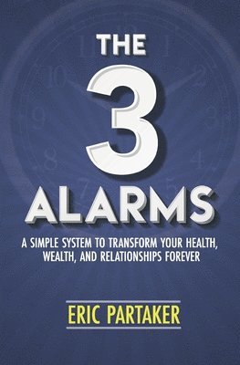 bokomslag The 3 Alarms: A Simple System to Transform Your Health, Wealth, and Relationships Forever