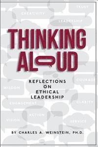 Charles a. Weinstein Ph. D. - Thinking Aloud: Reflections on Ethical Leadership, Häftad