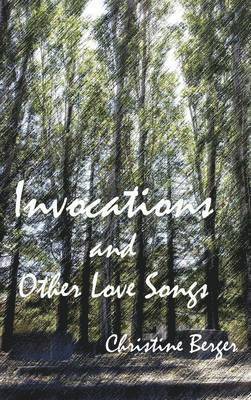 Christine Berger - Invocations and Other Love Songs, Inbunden